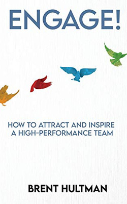 Engage! : How to Attract and Inspire a High-Performance Team