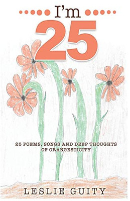 I'm 25 : 25 Poems, Songs, and Deep Thoughts of Orangesticity
