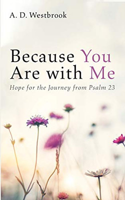 Because You Are with Me : Hope for the Journey from Psalm 23