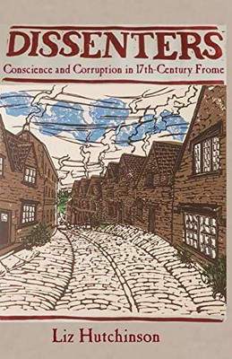 Dissenters : Conscience and Corruption in 17th-century Frome