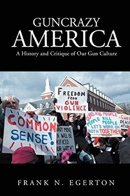 Guncrazy America : A History and Critique of Our Gun Culture