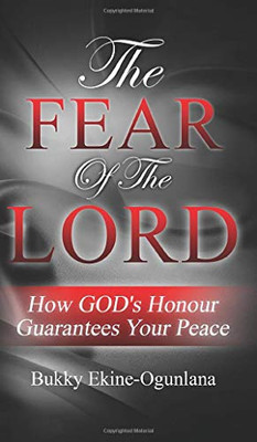 The Fear Of The Lord: How God's Honour Guarantees Your Peace