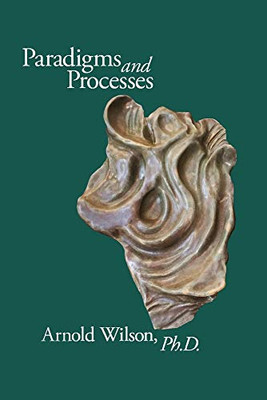 Paradigms and Process : Selected Papers of Arnold Wilson, PhD