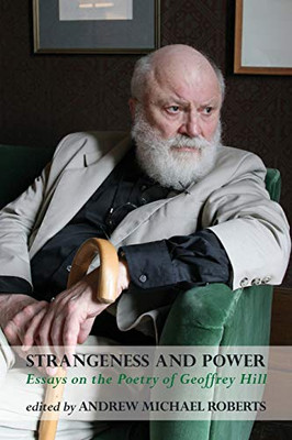 Strangeness and Power : Essays on the Poetry of Geoffrey Hill