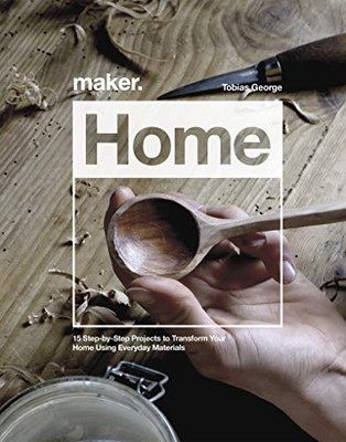 Maker. Home : 15 Step-By-Step Projects to Transform Your Home