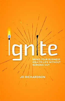 Ignite : Bring Your Business Idea to Life Without Burning Out