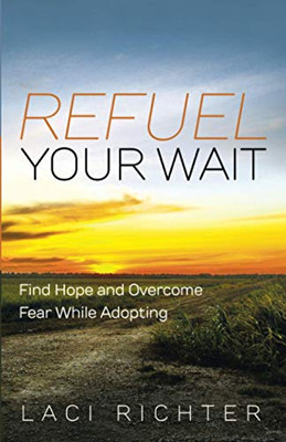 Refuel Your Wait : Find Hope and Overcome Fear While Adopting