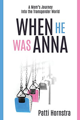 When He Was Anna : A Mom's Journey Into the Transgender World
