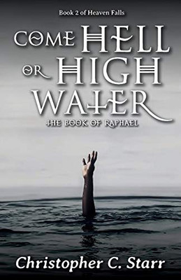 Come Hell Or High Water : The Book of Raphael - 9781735011448