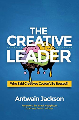 The Creative Leader : Who Said Creatives Couldn't Be Bosses?!