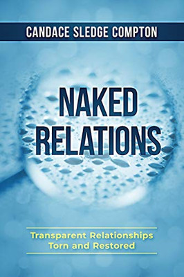 Naked Relations : Transparent Relationships Torn and Restored