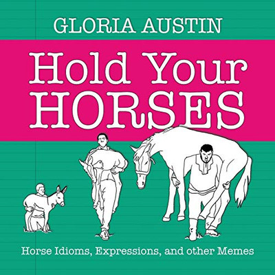 Hold Your Horses : Horse Idioms, Expressions, and Other Memes