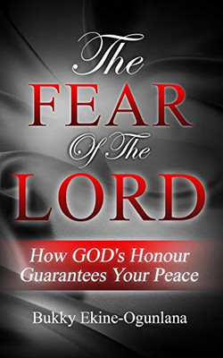 The Fear of The Lord : How God's Honour Guarantees Your Peace