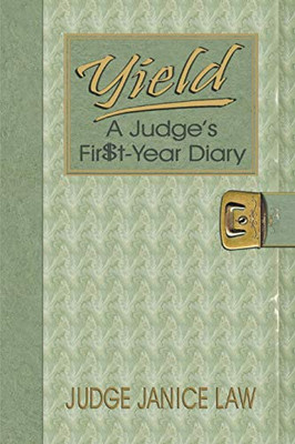 Yield : A Judge's Fir$t-Year Diary: A Judge's Fir$t-Year Diary
