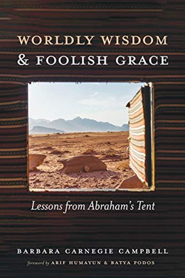 Worldly Wisdom and Foolish Grace : Lessons from Abraham's Tent