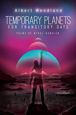 Temporary Planets for Transitory Days : Poems of Mykol Ranglen