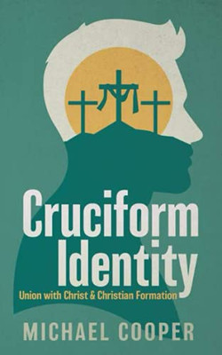 Cruciform Identity : Union with Christ and Christian Formation