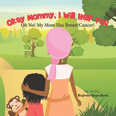 Okay Mommy, I Will Help You : Oh No! My Mom Has Breast Cancer!