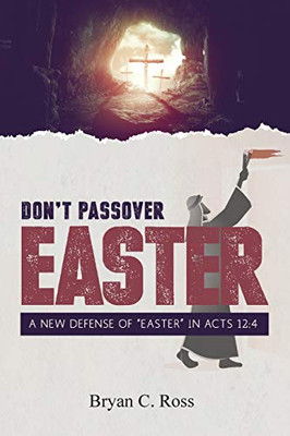Don't Passover Easter : A New Defense of "Easter" in Acts 12:4