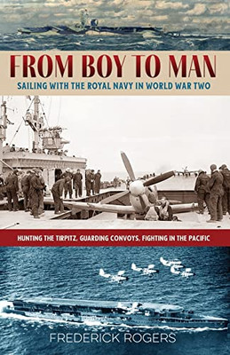 From Boy to Man : Sailing with the Royal Navy in World War Two