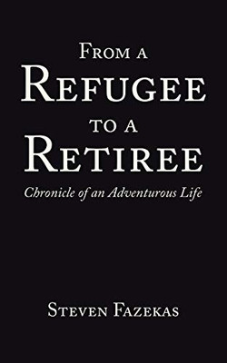 From a Refugee to a Retiree : Chronicle of an Adventurous Life