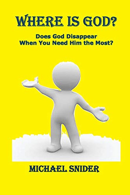 Where Is God? : Does God Disappear When You Need Him the Most?