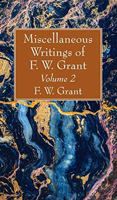 Miscellaneous Writings of F. W. Grant, Volume 2 - 9781725275768