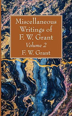 Miscellaneous Writings of F. W. Grant, Volume 2 - 9781725275751