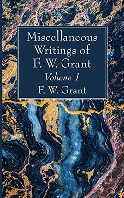 Miscellaneous Writings of F. W. Grant, Volume 1 - 9781725275713