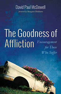 The Goodness of Affliction : Encouragement for Those Who Suffer