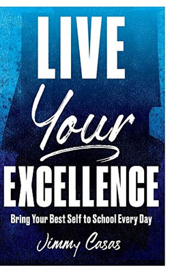 Live Your Excellence : Bring Your Best Self to School Every Day
