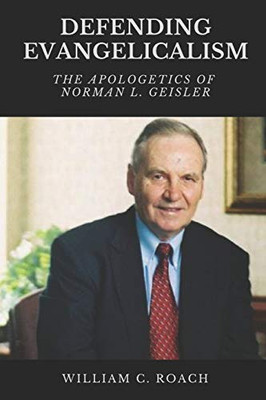DEFENDING EVANGELICALISM : The Apologetics of Norman L. Geisler