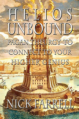 Helios Unbound : Pagan Theurgy to Connect to Your Higher Genius
