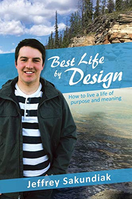 Best Life by Design : How to Live a Life of Purpose and Meaning