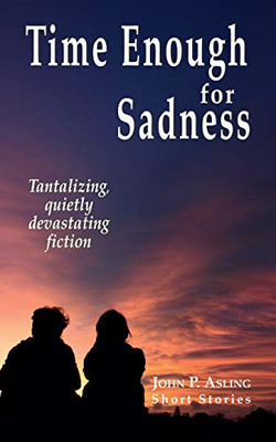 Time Enough for Sadness: Tantalizing, Quietly Devasting Fiction