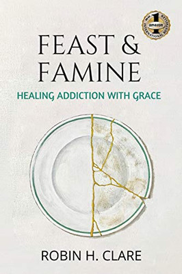 Feast and Famine : Healing Addiction with Grace - 9781949873795