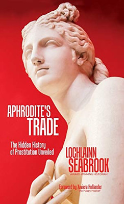 Aphrodite's Trade : The Hidden History of Prostitution Unveiled