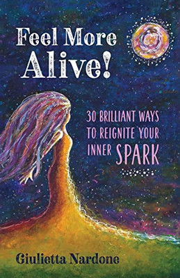 Feel More Alive : 30 Brilliant Ways to Reignite Your Inner Spark