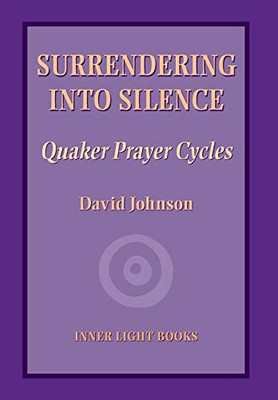 Surrendering Into Silence : Quaker Prayer Cycles - 9781734630008