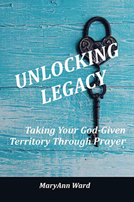 Unlocking Legacy: Taking Your God-Given Territory Through Prayer