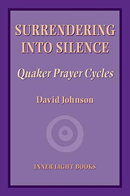 Surrendering Into Silence : Quaker Prayer Cycles - 9781734630015