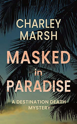 Masked in Paradise : A Destination Death Mystery - 9781945856709