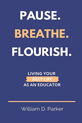 Pause. Breathe. Flourish. : Living Your Best Life as an Educator