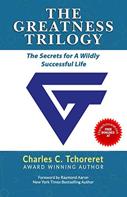 The Greatness Trilogy : The Secrets For A Wildly Successful Life