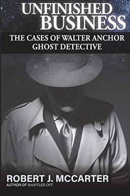Unfinished Business : The Cases of Walter Anchor Ghost Detective