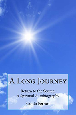 A Long Journey : Return to the Source: A Spiritual Autobiography