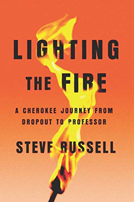 Lighting the Fire : A Cherokee Journey from Dropout to Professor