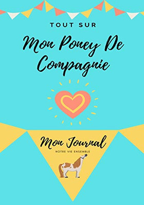 Tout Sur Mon Poney De Compagnie : Mon Journal Notre Vie Ensemble
