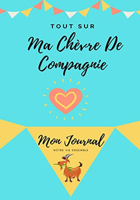 Tout Sur Ma Chèvre De Compagnie : Mon Journal Notre Vie Ensemble