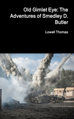 Old Gimlet Eye: The Adventures of Smedley D. Butler